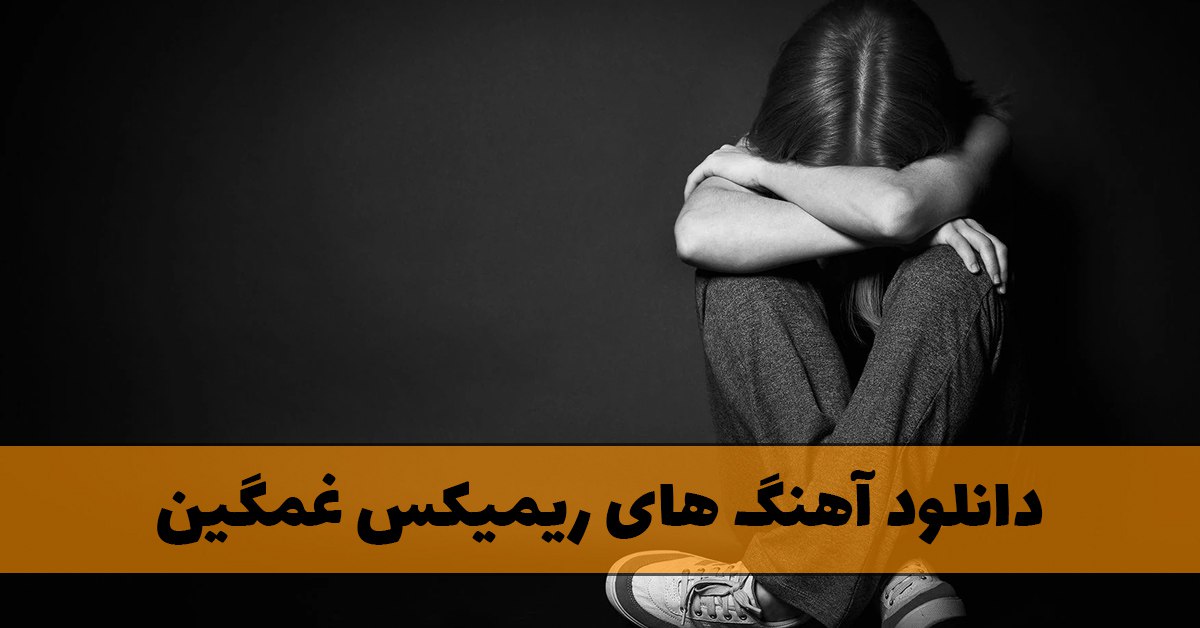 دانلود آهنگ های ریمیکس غمگین