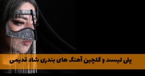 پلی لیست و گلچین آهنگ های بندری شاد قدیمی پلی لیست و گلچین آهنگ های بندری شاد قدیمی