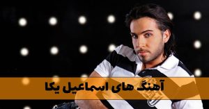 دانلود آهنگ های اسماعیل یکا آهنگ های اسماعیل یکا